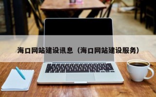 淇县海口网站建设讯息（海口网站建设服务）