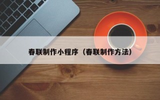 淇县春联制作小程序（春联制作方法）