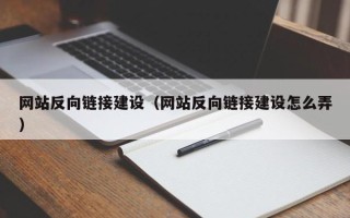 淇县网站反向链接建设（网站反向链接建设怎么弄）